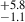 $ _{-1.1}^{+5.8} $