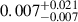 $ 0.007_{-0.007}^{+0.021} $