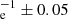 Mathematical equation: $ _{\mathrm{e}}^{-1} \pm 0.05 $