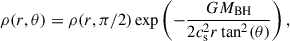 Mathematical equation: $$ \begin{aligned} \rho (r,\theta ) = \rho (r,\pi /2)\exp \left( -\frac{GM_{\rm BH}}{2c_{\rm s}^2r\tan ^2(\theta )} \right), \end{aligned} $$