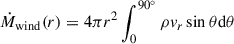 Mathematical equation: $$ \begin{aligned} \dot{M}_{\rm wind} (r)&= 4\pi r^2\int ^{{90}^\circ }_0 \rho v_r \sin \theta \mathrm{d} \theta \end{aligned} $$