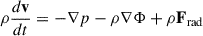 Mathematical equation: $$ \begin{aligned} \rho \frac{d \mathbf{v}}{dt}&= -\nabla p -\rho \nabla \Phi + \rho \mathbf{F_{\rm rad}}\end{aligned} $$