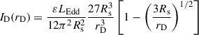 Mathematical equation: $$ \begin{aligned} I_{\rm D} (r_{\rm D}) = \frac{\varepsilon L_{\rm Edd}}{12 \pi ^2 R_{\rm s}^2} \frac{27R_{\rm s}^3}{r_{\rm D}^3} \left[ 1-\left( \frac{3R_{\rm s}}{r_{\rm D}}\right)^{1/2} \right] \end{aligned} $$