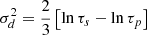Mathematical equation: $ \sigma_d^2=\frac{2}{3}\left[\ln\tau_s - \ln\tau_p\right] $