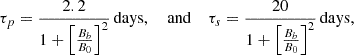 Mathematical equation: $$ \begin{aligned} \tau _p = \frac{2.2}{1 + \left[\frac{B_b}{B_0}\right]^2}\,\mathrm{{days}}, \ \ \ \ \mathrm{{and}}\ \ \ \ \tau _s = \frac{20}{1 + \left[\frac{B_b}{B_0}\right]^2}\,\mathrm{{days}}, \end{aligned} $$