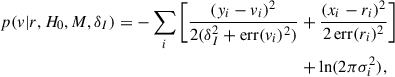 Mathematical equation: $$ \begin{aligned} p(v|r,H_0,M,\delta _I) = -\sum _{i} \bigg [\frac{(y_i - v_i)^2}{2(\delta _I^2 + \mathrm{err}(v_i)^2)}&+ \frac{(x_i - r_i)^2}{2\,\mathrm{err}(r_i)^2}\bigg ]\nonumber \\&+ \ln (2\pi \sigma _i^2), \end{aligned} $$