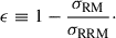 Mathematical equation: $$ \begin{aligned} \epsilon \equiv 1-\frac{\sigma _{\mathrm{RM} }}{\sigma _{\rm RRM}}\cdot \end{aligned} $$