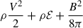 Mathematical equation: $ \rho \frac{V^2}{2} + \rho \mathcal E + \frac{B^2}{8\pi} $