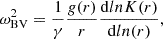 Mathematical equation: $$ \begin{aligned} \omega _{\rm BV}^2 = \frac{1}{\gamma } \frac{g(r)}{r} \frac{\mathrm{d} ln K(r)}{\mathrm{d} ln(r)} ,\end{aligned} $$