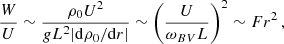 Mathematical equation: $$ \begin{aligned} \frac{W}{U} \sim \frac{\rho _0 U^2}{gL^2 |\mathrm{d} \rho _0/\mathrm{d} r|} \sim \left(\frac{U}{\omega _{BV}L}\right)^2\sim Fr ^2\, , \end{aligned} $$