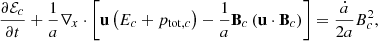 Mathematical equation: $$ \begin{aligned} \frac{\partial \mathcal{E} _c}{\partial t} + \frac{1}{a} \nabla _x \cdot \left[ \mathbf u \left(E_c + p_{\mathrm{tot} ,c}\right) - \frac{1}{a} \mathbf B _c \left(\mathbf u \cdot \mathbf B _c\right) \right] = \frac{\dot{a}}{2 a} B_c^2, \end{aligned} $$