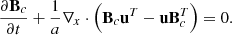 Mathematical equation: $$ \begin{aligned} \frac{\partial \mathbf B _c}{\partial t} + \frac{1}{a} \nabla _x \cdot \left( \mathbf B _c \mathbf u ^T - \mathbf u \mathbf B _c^T \right) = 0. \end{aligned} $$