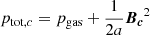 Mathematical equation: $ {p}_{\mathrm{tot},c} = {p}_{\mathrm{gas}} + \frac{1}{2a}\boldsymbol{B_c}^2 $
