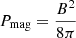 Mathematical equation: $ P_{\mathrm{mag}} = \frac{B^2}{8\pi} $