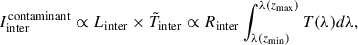 Mathematical equation: $$ \begin{aligned} I_{\rm inter}^\mathrm{contaminant} \propto L_{\rm inter} \times \tilde{T}_{\rm inter} \propto R_{\rm inter} \int _{\lambda (z_{\rm min})}^{\lambda (z_{\rm max}) }T(\lambda ) d\lambda , \end{aligned} $$