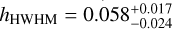 Mathematical equation: ${h_{{\rm{HWHM}}}} = 0.058_{ - 0.024}^{ + 0.017}$