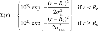 $\Sigma (r) = \left\{ {_{{{10}^{{\Sigma _{\rm{c}}}}}{\rm{exp}}\,\left[ { - {{{{(r - {R_c})}^2}} \over {2\sigma _{{\rm{out}}}^2}}} \right]\,\,\,\,{\rm{if }}r\, \ge \,{R_{\rm{c}}}}^{{{10}^{{\Sigma _{\rm{c}}}}}{\rm{exp}}\,\left[ { - {{{{(r - {R_c})}^2}} \over {2\sigma _{{\rm{in}}}^2}}} \right]\,\,\,\,\,\,{\rm{if }}r\, < \,{R_{\rm{c}}}}} \right.$