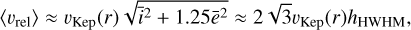 Mathematical equation: $\left\langle {{v_{{\rm{rel}}}}} \right\rangle \approx {v_{{\rm{Kep}}}}(r)\sqrt {{{\bar i}^2} + 1.25{{\bar e}^2}} \approx 2\sqrt 3 {v_{{\rm{Kep}}}}(r){h_{{\rm{HWHM}}}},$