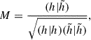 Mathematical equation: $$ \begin{aligned} M = \frac{(h|\tilde{h})}{\sqrt{(h|h)(\tilde{h}|\tilde{h})}}, \end{aligned} $$