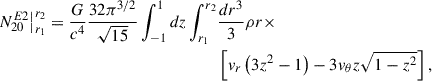 Mathematical equation: $$ \begin{aligned} \begin{split} N^{E2}_{20}\big |_{r_1}^{r_2} = \frac{G}{c^4}\frac{32\pi ^{3/2}}{\sqrt{15}}\int ^1_{-1} d z\int ^{r_2}_{r_1}&\frac{ d r^3}{3}\rho r \times \\&\left[v_r\left(3z^2-1\right)-3v_\theta z\sqrt{1-z^2}\right], \end{split} \end{aligned} $$