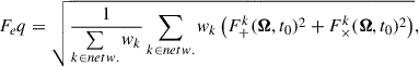 Mathematical equation: $$ \begin{aligned} F_ eq = \sqrt{ \frac{1}{\sum \limits _{k\in netw. } w_k} \sum \limits _{k\in netw. } w_k \left(F_+^k(\boldsymbol{\Omega }, t_0)^2 + F_\times ^k(\boldsymbol{\Omega }, t_0)^2\right)}, \end{aligned} $$