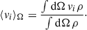 Mathematical equation: $$ \begin{aligned} \langle v_{i}\rangle _\Omega = \frac{\int \mathrm{d}\Omega \, v_i \rho }{\int \mathrm{d}\Omega \, \rho }\cdot \end{aligned} $$