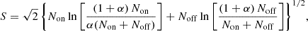 Mathematical equation: $$ \begin{aligned} S = \sqrt{2} \, \Bigg \{ N_{\rm on} \ln \Bigg [ \frac{(1+\alpha )\, N_{\rm on}}{\alpha (N_{\rm on}+N_{\rm off})} \Bigg ] + N_{\rm off} \ln \Bigg [ \frac{(1+\alpha )\, N_{\rm off}}{N_{\rm on}+N_{\rm off}} \Bigg ] \Bigg \}^{1/2} ,\end{aligned} $$