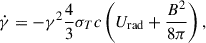 Mathematical equation: $$ \begin{aligned} \dot{\gamma }=-\gamma ^2 \frac{4}{3}\sigma _T c\left( U_{\rm rad}+\frac{B^2}{8\pi } \right), \end{aligned} $$