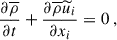 Mathematical equation: $$ \begin{aligned} \dfrac{\partial \overline{\rho }}{\partial t} + \dfrac{\partial \overline{\rho } \widetilde{u}_i}{\partial x_i} = 0 ~, \end{aligned} $$
