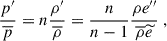 Mathematical equation: $$ \begin{aligned} \dfrac{p^{\prime }}{\overline{p}} = n \dfrac{\rho ^{\prime }}{\overline{\rho }} = \dfrac{n}{n-1} \dfrac{\rho e^{\prime \prime }}{\overline{\rho } \widetilde{e}} ~, \end{aligned} $$