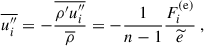Mathematical equation: $$ \begin{aligned}&\overline{u_i^{\prime \prime }} = - \dfrac{\overline{\rho ^{\prime } u_i^{\prime \prime }}}{\overline{\rho }} = -\dfrac{1}{n-1} \dfrac{F^\mathrm{(e)}_i}{\widetilde{e}} ~, \end{aligned} $$