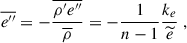 Mathematical equation: $$ \begin{aligned}&\overline{e^{\prime \prime }} = - \dfrac{\overline{\rho ^{\prime } e^{\prime \prime }}}{\overline{\rho }} = -\dfrac{1}{n-1} \dfrac{k_e}{\widetilde{e}} ~, \end{aligned} $$