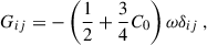 Mathematical equation: $$ \begin{aligned} G_{ij} = -\left( \dfrac{1}{2} + \dfrac{3}{4} C_0 \right) \omega \delta _{ij} ~, \end{aligned} $$