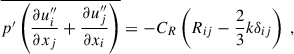 Mathematical equation: $$ \begin{aligned} \overline{p^{\prime } \left( \dfrac{\partial u_i^{\prime \prime }}{\partial x_j} + \dfrac{\partial u_j^{\prime \prime }}{\partial x_i} \right)} = -C_R \left( R_{ij} - \dfrac{2}{3} k \delta _{ij} \right) ~, \end{aligned} $$