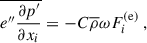 Mathematical equation: $$ \begin{aligned} \overline{e^{\prime \prime } \dfrac{\partial p^{\prime }}{\partial x_i}} = - C \overline{\rho } \omega F^\mathrm{(e)}_i ~, \end{aligned} $$
