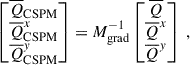 Mathematical equation: $$ \begin{aligned} \begin{bmatrix} \overline{Q}_{\rm CSPM} \\ \overline{Q}^x_{\rm CSPM} \\ \overline{Q}^y_{\rm CSPM} \end{bmatrix} = M_{\rm grad}^{-1} \begin{bmatrix} \overline{Q} \\ \overline{Q}^x \\ \overline{Q}^y \end{bmatrix}~, \end{aligned} $$