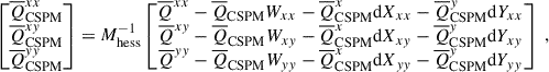Mathematical equation: $$ \begin{aligned} \begin{bmatrix} \overline{Q}^{xx}_{\rm CSPM} \\ \overline{Q}^{xy}_{\rm CSPM} \\ \overline{Q}^{yy}_{\rm CSPM} \end{bmatrix} = M_{\rm hess}^{-1} \begin{bmatrix} \overline{Q}^{xx} - \overline{Q}_{\rm CSPM} W_{xx} - \overline{Q}^x_{\rm CSPM} \mathrm{d} X_{xx} - \overline{Q}^y_{\rm CSPM} \mathrm{d} Y_{xx} \\ \overline{Q}^{xy} - \overline{Q}_{\rm CSPM} W_{xy} - \overline{Q}^x_{\rm CSPM} \mathrm{d} X_{xy} - \overline{Q}^y_{\rm CSPM} \mathrm{d} Y_{xy} \\ \overline{Q}^{yy} - \overline{Q}_{\rm CSPM} W_{yy} - \overline{Q}^x_{\rm CSPM} \mathrm{d} X_{yy} - \overline{Q}^y_{\rm CSPM} \mathrm{d} Y_{yy} \end{bmatrix}~, \end{aligned} $$