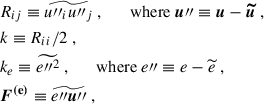 Mathematical equation: $$ \begin{aligned}&R_{ij} \equiv \widetilde{u{\prime \prime }_i u{\prime \prime }_j} ~, \qquad \mathrm{where} ~ \boldsymbol{u}{\prime \prime }\equiv \boldsymbol{u} - \boldsymbol{\widetilde{u}} ~, \\&k \equiv R_{ii} / 2 ~, \\&k_e \equiv \widetilde{e{{\prime \prime }}^2} ~, \qquad \mathrm{where} ~ e{\prime \prime }\equiv e - \widetilde{e} ~, \\&\boldsymbol{F^\mathrm{(e)}} \equiv \widetilde{e{\prime \prime }\boldsymbol{u}{\prime \prime }} ~, \end{aligned} $$