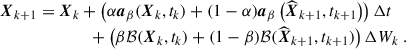 Mathematical equation: $$ \begin{aligned} \boldsymbol{X}_{k+1}&= \boldsymbol{X}_k + \left( \alpha \boldsymbol{a}_\beta (\boldsymbol{X}_k, t_k) + (1 - \alpha ) \boldsymbol{a}_\beta \left(\widehat{\boldsymbol{X}}_{k+1}, t_{k+1}\right) \right) \Delta t \\&\qquad \qquad + \left( \beta \mathcal{B} (\boldsymbol{X}_k, t_k) + (1 - \beta ) \mathcal{B} (\widehat{\boldsymbol{X}}_{k+1}, t_{k+1}) \right) \Delta W_k~. \end{aligned} $$