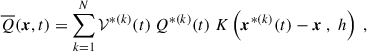 Mathematical equation: $$ \begin{aligned} \overline{Q}(\boldsymbol{x}, t) = \sum _{k = 1}^N \mathcal{V} ^{*(k)}(t) ~ Q^{*(k)}(t) ~ K\left(\boldsymbol{x}^{*(k)}(t) - \boldsymbol{x} ~,~ h \right)~, \end{aligned} $$