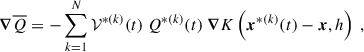 Mathematical equation: $$ \begin{aligned} \boldsymbol{\nabla } \overline{Q} = -\sum _{k = 1}^N \mathcal{V} ^{*(k)}(t) ~ Q^{*(k)}(t) ~ \boldsymbol{\nabla } K\left(\boldsymbol{x}^{*(k)}(t) - \boldsymbol{x}, h \right)~, \end{aligned} $$