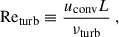 Mathematical equation: $$ \begin{aligned} \mathrm{Re}_{\rm turb} \equiv \dfrac{u_{\rm conv} L}{\nu _{\rm turb}} ~, \end{aligned} $$