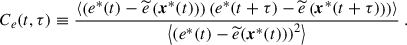 Mathematical equation: $$ \begin{aligned} C_e(t, \tau ) \equiv \dfrac{\left\langle \left( e^*(t) - \widetilde{e}\left( \boldsymbol{x}^*(t)\right) \right) \left( e^*(t+\tau ) - \widetilde{e}\left( \boldsymbol{x}^*(t+\tau ) \right) \right) \right\rangle }{\left\langle \left( e^*(t) - \widetilde{e}(\boldsymbol{x}^*(t)) \right)^2 \right\rangle } ~. \end{aligned} $$