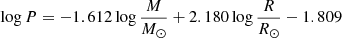 $ \log P = -1.612\log \frac{M}{M_{\odot}} + 2.180\log \frac{R}{R_{\odot}} - 1.809 $