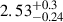 $ 2.53^{+0.3}_{-0.24} $
