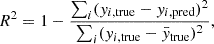 Mathematical equation: $$ \begin{aligned} R^2 = 1 - \frac{\sum _i (y_{i, \mathrm {true}}-y_{i, \mathrm {pred}})^2}{\sum _i (y_{i, \mathrm {true}}-\bar{y}_{\rm true})^2}, \end{aligned} $$