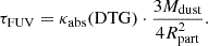 Mathematical equation: $$ \begin{aligned} \tau _{\rm {FUV}} = \kappa _{\rm {abs}}(\mathrm{{DTG}}) \cdot \frac{3 M_{\rm {dust}}}{4 R^2_{\rm {part}}}. \end{aligned} $$