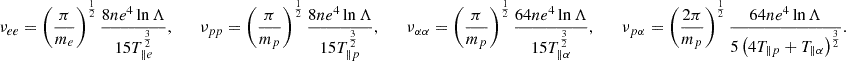 Mathematical equation: $$ \begin{aligned} \nu _{ee}&= \left(\frac{\pi }{m_e}\right)^{\frac{1}{2}} \frac{8ne^4\ln \Lambda }{15T_{\parallel e}^{\frac{3}{2}}},\qquad \nu _{pp} = \left(\frac{\pi }{m_p}\right)^{\frac{1}{2}} \frac{8ne^4\ln \Lambda }{15T_{\parallel p}^{\frac{3}{2}}},\qquad \nu _{\alpha \alpha } = \left(\frac{\pi }{m_p}\right)^{\frac{1}{2}} \frac{64ne^4\ln \Lambda }{15T_{\parallel \alpha }^{\frac{3}{2}}},\qquad \nu _{p\alpha } = \left(\frac{2\pi }{m_p}\right)^{\frac{1}{2}} \frac{64ne^4\ln \Lambda }{5\left(4T_{\parallel p} +T_{\parallel \alpha }\right)^{\frac{3}{2}}}. \end{aligned} $$