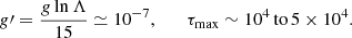 Mathematical equation: $$ \begin{aligned} g\prime =\frac{g\ln \Lambda }{15}\simeq 10^{-7}, \qquad \tau _{\rm max}\sim 10^4\mathrm{\,to\,}5\times 10^4. \end{aligned} $$