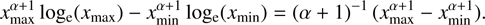 Mathematical equation: $x_{\max }^{\alpha + 1}{\log _{\rm{e}}}\left( {{x_{\max }}} \right) - x_{\min }^{\alpha + 1}{\log _{\rm{e}}}\left( {{x_{\min }}} \right) = {(\alpha + 1)^{ - 1}}\left( {x_{\max }^{\alpha + 1} - x_{\min }^{\alpha + 1}} \right).$